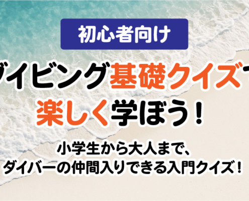 【初心者向け】ダイビング基礎クイズで楽しく学ぼう！ 小学生から大人まで、ダイバーに一歩近づく入門クイズ！