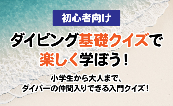 【初心者向け】ダイビング基礎クイズで楽しく学ぼう！ 小学生から大人まで、ダイバーに一歩近づく入門クイズ！